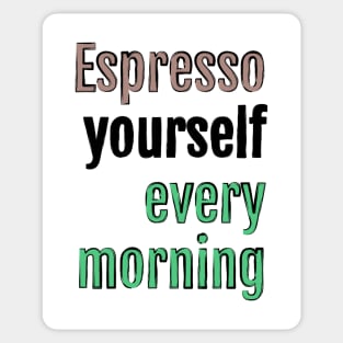 Espresso yourself every morning Sticker